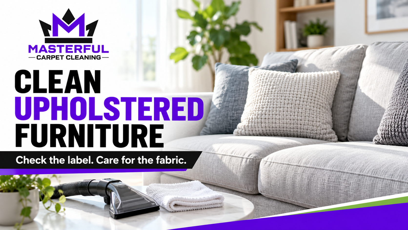 Fabric sofa, upholstery vacuum attachment and cloth with the message: Check the label. Care for the fabric.
